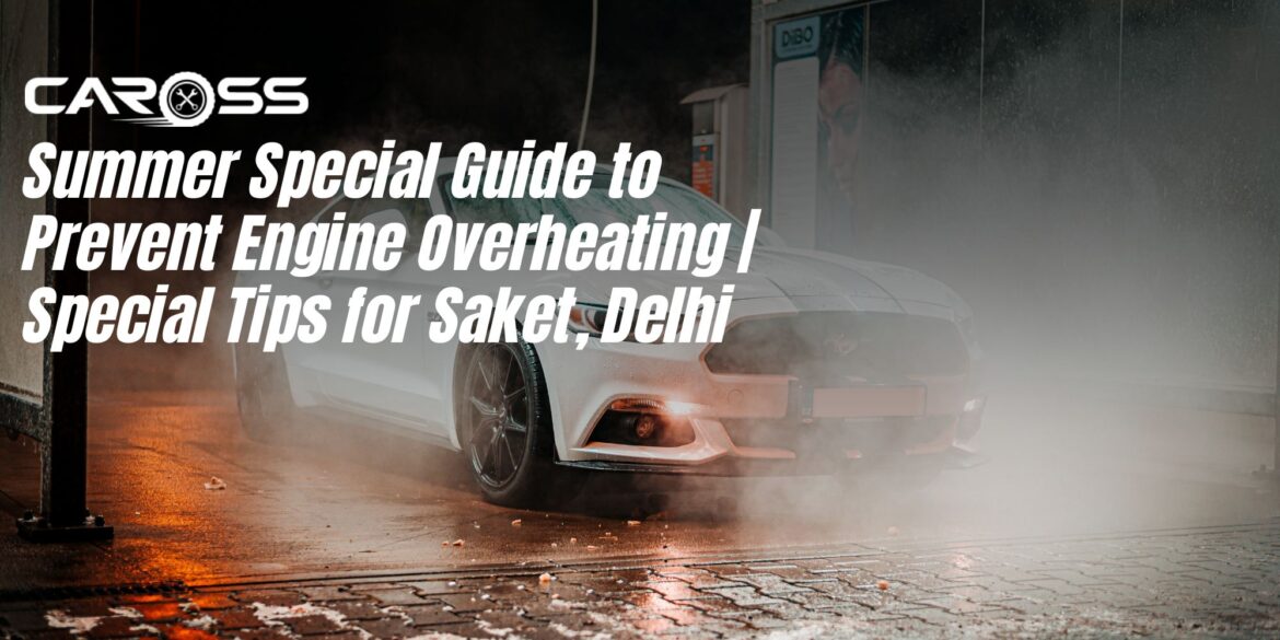 Summer special guide to prevent engine overheating | Tips for Saket, Delhi