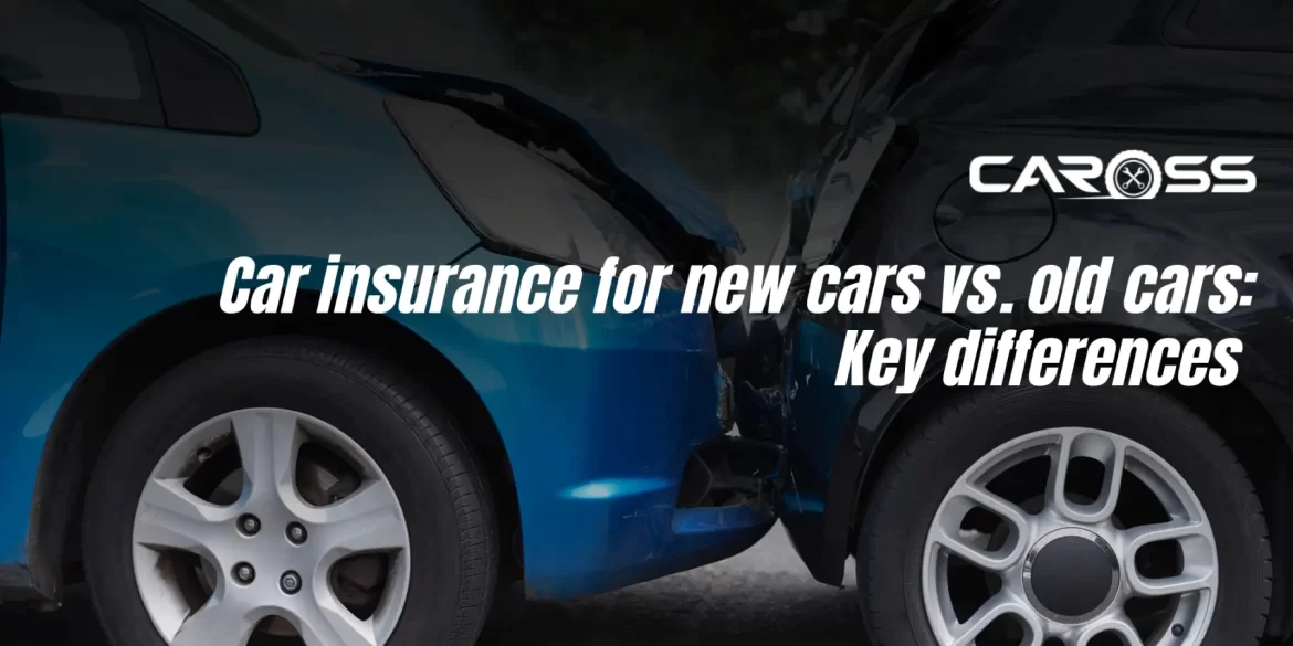 Car insurance for new cars vs. old cars: Key differences 